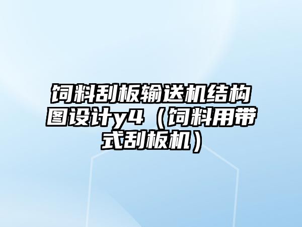 飼料刮板輸送機(jī)結(jié)構(gòu)圖設(shè)計(jì)y4（飼料用帶式刮板機(jī)）