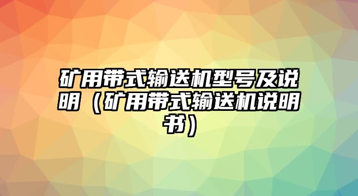 礦用帶式輸送機(jī)型號及說明（礦用帶式輸送機(jī)說明書）