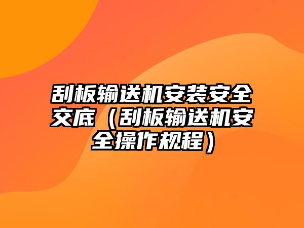 刮板輸送機(jī)安裝安全交底（刮板輸送機(jī)安全操作規(guī)程）