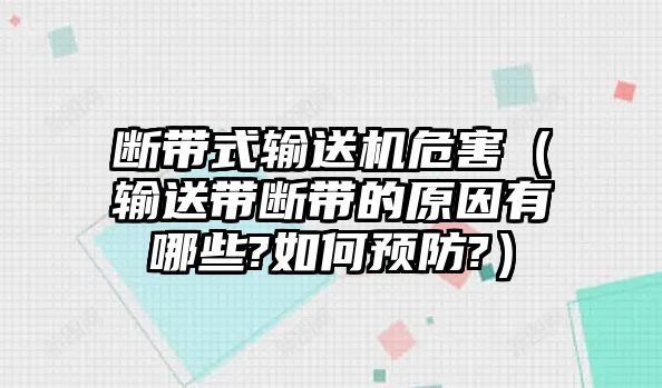 斷帶式輸送機(jī)危害（輸送帶斷帶的原因有哪些?如何預(yù)防?）