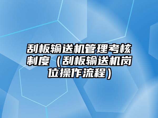 刮板輸送機(jī)管理考核制度（刮板輸送機(jī)崗位操作流程）