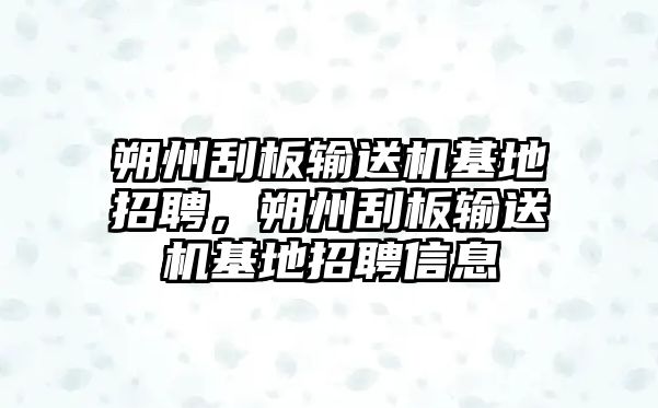 朔州刮板輸送機基地招聘，朔州刮板輸送機基地招聘信息