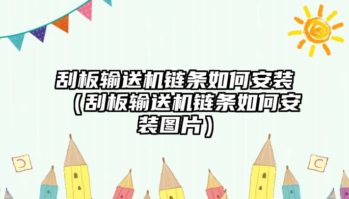 刮板輸送機(jī)鏈條如何安裝（刮板輸送機(jī)鏈條如何安裝圖片）