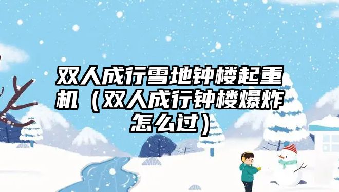 雙人成行雪地鐘樓起重機（雙人成行鐘樓爆炸怎么過）