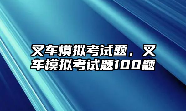 叉車模擬考試題，叉車模擬考試題100題