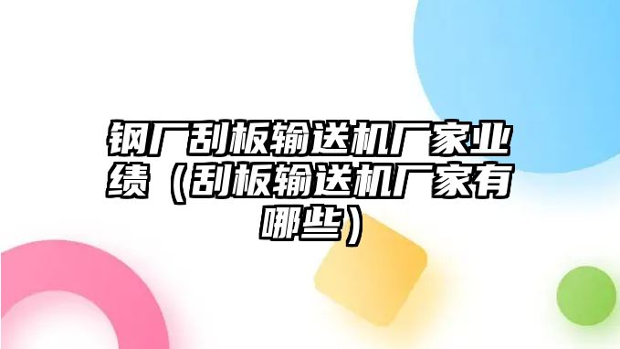 鋼廠刮板輸送機(jī)廠家業(yè)績(jī)（刮板輸送機(jī)廠家有哪些）