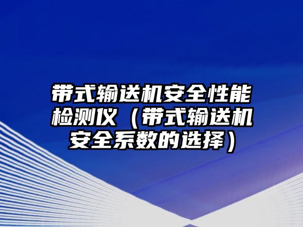 帶式輸送機(jī)安全性能檢測儀（帶式輸送機(jī)安全系數(shù)的選擇）