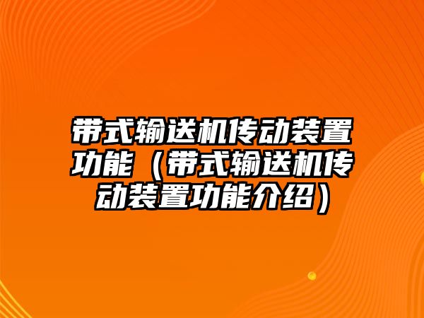 帶式輸送機傳動裝置功能（帶式輸送機傳動裝置功能介紹）