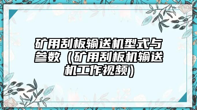 礦用刮板輸送機型式與參數(shù)（礦用刮板機輸送機工作視頻）