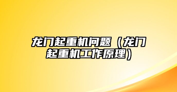 龍門起重機問題（龍門起重機工作原理）