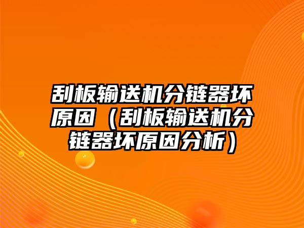 刮板輸送機(jī)分鏈器壞原因（刮板輸送機(jī)分鏈器壞原因分析）