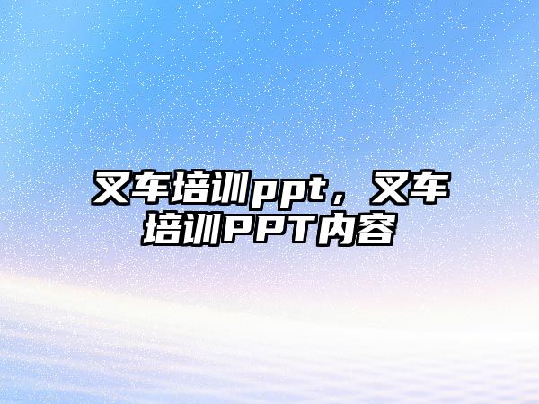 叉車培訓(xùn)ppt，叉車培訓(xùn)PPT內(nèi)容