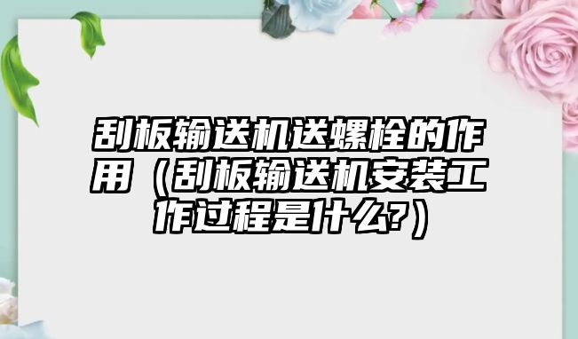 刮板輸送機送螺栓的作用（刮板輸送機安裝工作過程是什么?）