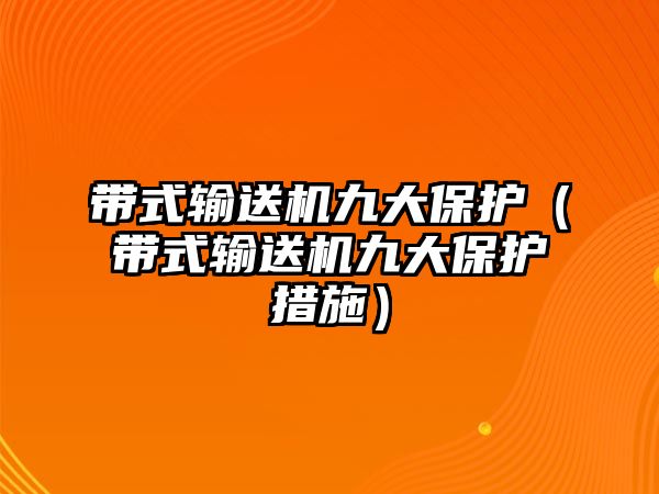 帶式輸送機(jī)九大保護(hù)（帶式輸送機(jī)九大保護(hù)措施）