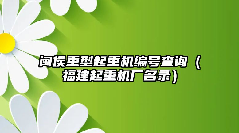 閩侯重型起重機編號查詢（福建起重機廠名錄）