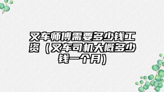 叉車師傅需要多少錢工資（叉車司機(jī)大概多少錢一個(gè)月）