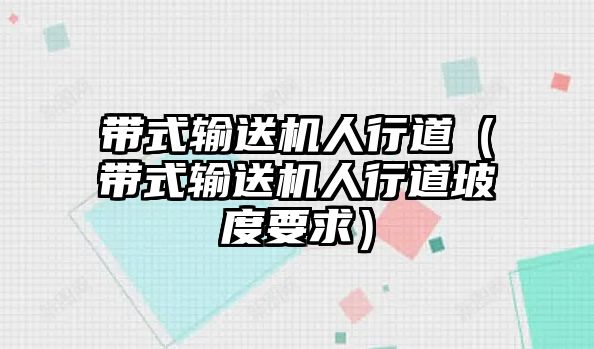 帶式輸送機(jī)人行道（帶式輸送機(jī)人行道坡度要求）