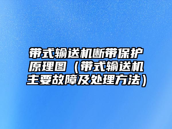 帶式輸送機(jī)斷帶保護(hù)原理圖（帶式輸送機(jī)主要故障及處理方法）