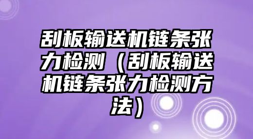 刮板輸送機鏈條張力檢測（刮板輸送機鏈條張力檢測方法）