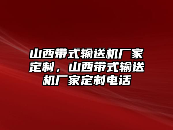 山西帶式輸送機廠家定制，山西帶式輸送機廠家定制電話