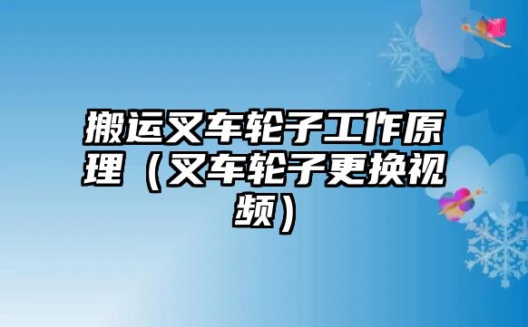 搬運(yùn)叉車輪子工作原理（叉車輪子更換視頻）