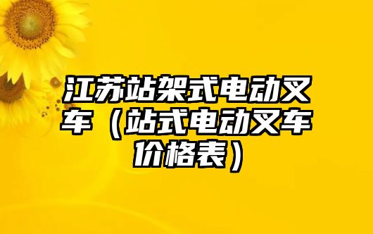 江蘇站架式電動叉車（站式電動叉車價格表）