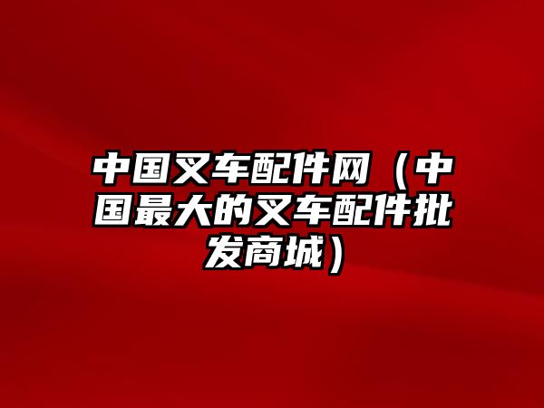 中國(guó)叉車(chē)配件網(wǎng)（中國(guó)最大的叉車(chē)配件批發(fā)商城）