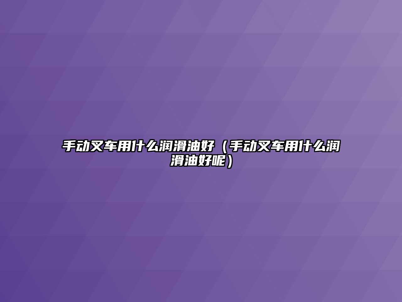 手動叉車用什么潤滑油好（手動叉車用什么潤滑油好呢）