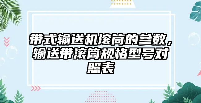 帶式輸送機(jī)滾筒的參數(shù)，輸送帶滾筒規(guī)格型號對照表