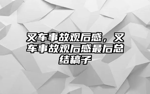 叉車事故觀后感，叉車事故觀后感最后總結(jié)稿子