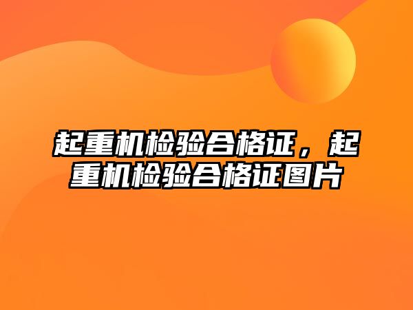 起重機檢驗合格證，起重機檢驗合格證圖片