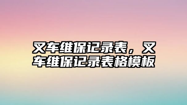 叉車維保記錄表，叉車維保記錄表格模板