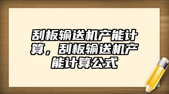 刮板輸送機(jī)產(chǎn)能計(jì)算，刮板輸送機(jī)產(chǎn)能計(jì)算公式