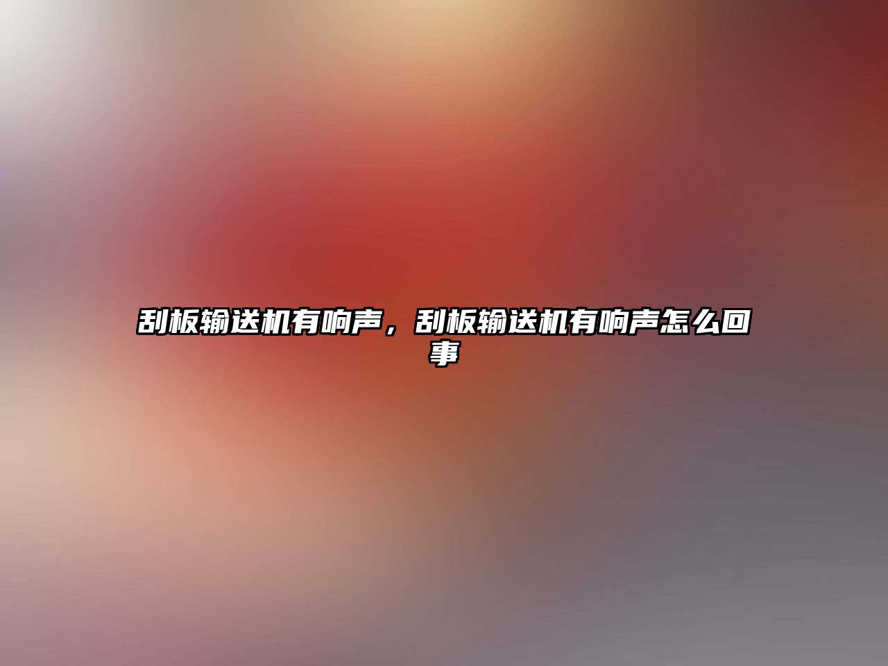 刮板輸送機有響聲，刮板輸送機有響聲怎么回事