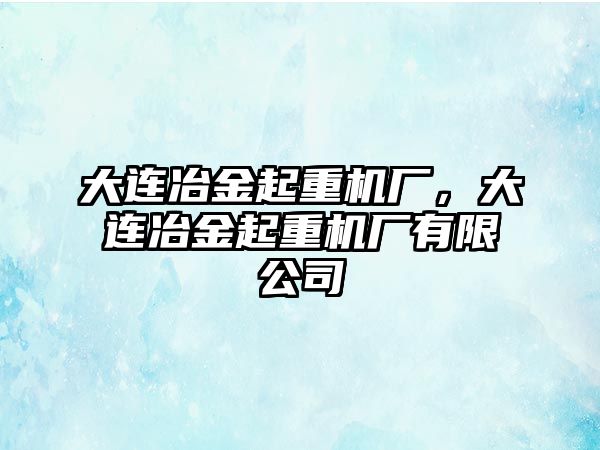 大連冶金起重機廠，大連冶金起重機廠有限公司