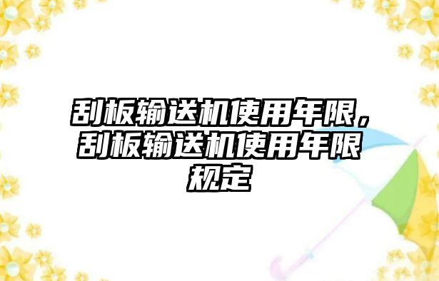 刮板輸送機使用年限，刮板輸送機使用年限規(guī)定