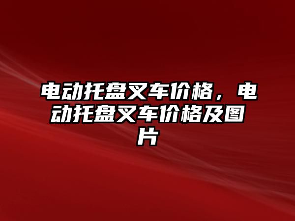 電動托盤叉車價格，電動托盤叉車價格及圖片