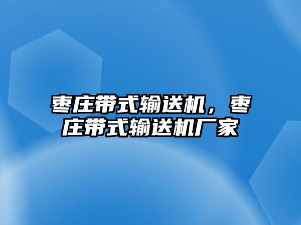 棗莊帶式輸送機，棗莊帶式輸送機廠家