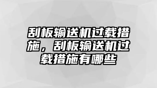 刮板輸送機(jī)過載措施，刮板輸送機(jī)過載措施有哪些