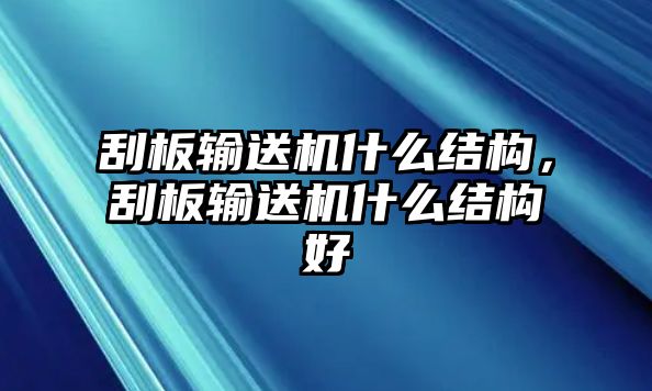 刮板輸送機(jī)什么結(jié)構(gòu)，刮板輸送機(jī)什么結(jié)構(gòu)好