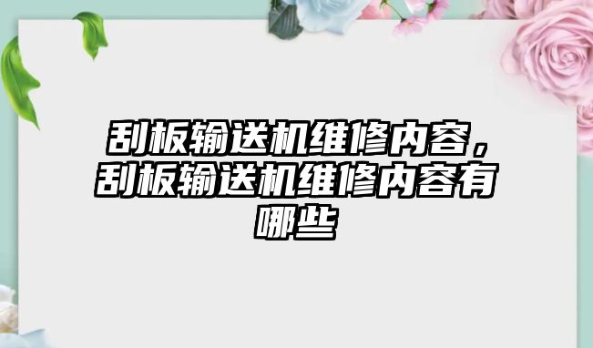 刮板輸送機(jī)維修內(nèi)容，刮板輸送機(jī)維修內(nèi)容有哪些