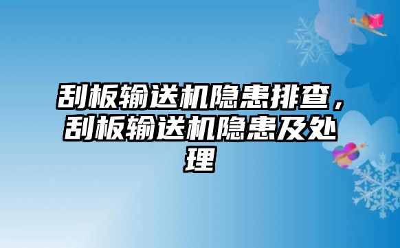 刮板輸送機隱患排查，刮板輸送機隱患及處理