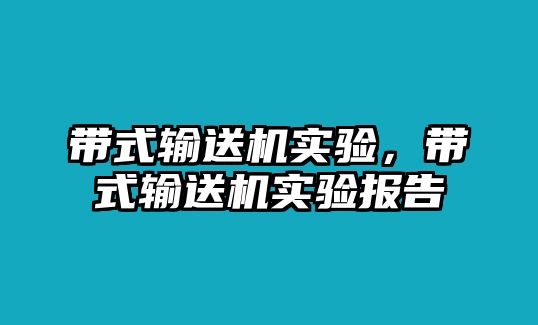 帶式輸送機(jī)實(shí)驗(yàn)，帶式輸送機(jī)實(shí)驗(yàn)報(bào)告