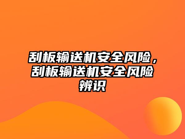 刮板輸送機安全風險，刮板輸送機安全風險辨識