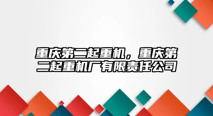 重慶第二起重機，重慶第二起重機廠有限責(zé)任公司