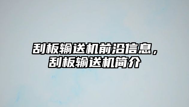 刮板輸送機前沿信息，刮板輸送機簡介