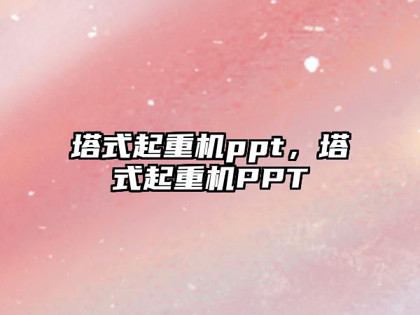 塔式起重機ppt，塔式起重機PPT