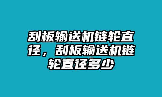 刮板輸送機鏈輪直徑，刮板輸送機鏈輪直徑多少