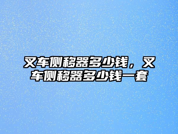 叉車側(cè)移器多少錢，叉車側(cè)移器多少錢一套