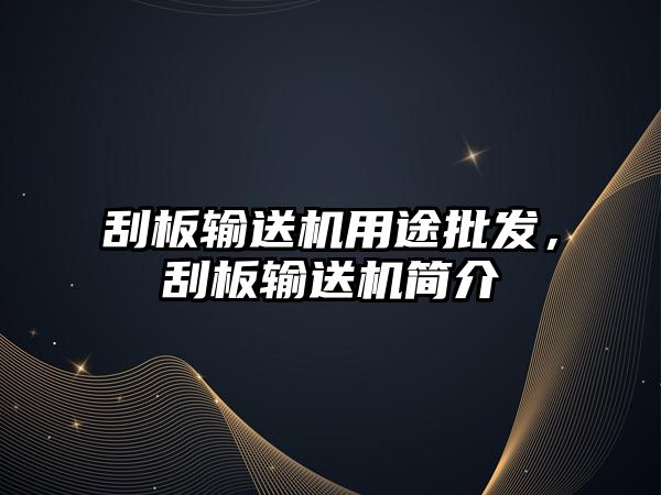 刮板輸送機用途批發(fā)，刮板輸送機簡介